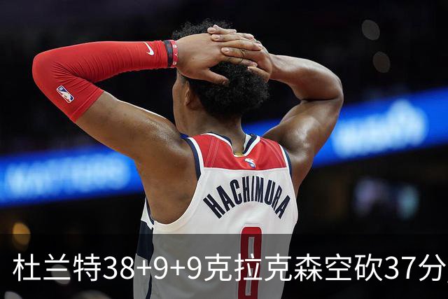 杜兰特38+9+9克拉克森空砍37分 太阳险胜爵士